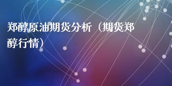 郑醇原油期货分析（期货郑醇行情）_https://www.ltsssb.com_期货密码_第1张