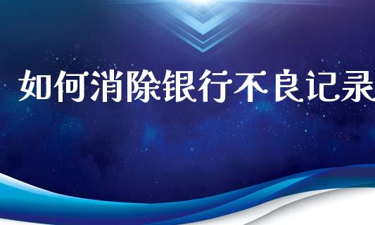 如何消除银行不良记录_https://www.ltsssb.com_股市分析_第1张