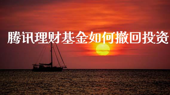 腾讯理财基金如何撤回投资_https://www.ltsssb.com_基金频道_第1张
