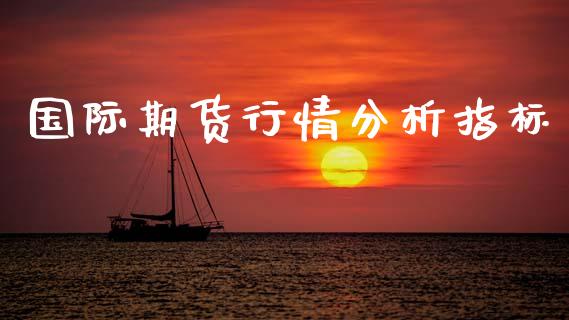 国际期货行情分析指标_https://www.ltsssb.com_期货密码_第1张