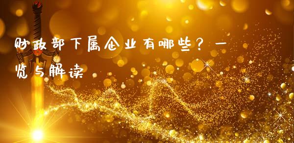 财政部下属企业有哪些?一览与解读_期货行情_第1张_IT财经网 财政部下属企业有哪些?一览与解读_https://www.ltsssb.com_期货行情_第1张