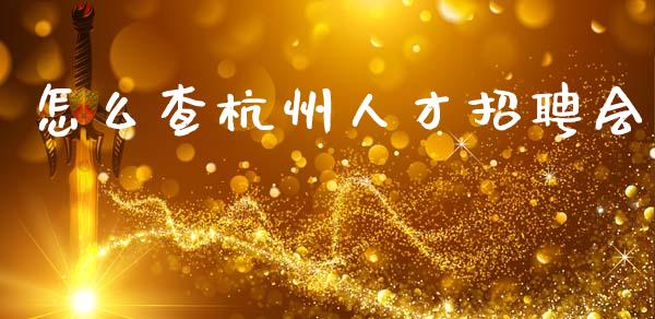 怎么查杭州人才招聘会_https://www.ltsssb.com_新股数据_第1张