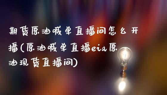 期货原油喊单直播间怎么开播(原油喊单直播eia原油现货直播间)_https://www.ltsssb.com_新股数据_第1张