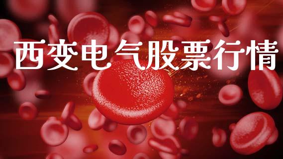 西变电气股票行情_https://www.ltsssb.com_股市分析_第1张