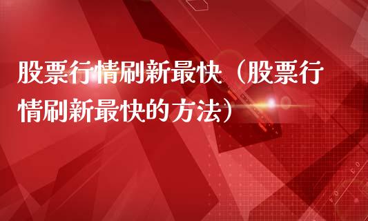 股票行情刷新最快（股票行情刷新最快的方法）_https://www.ltsssb.com_股市分析_第1张