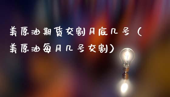 美原油期货交割月底几号（美原油每月几号交割）_https://www.ltsssb.com_期货密码_第1张