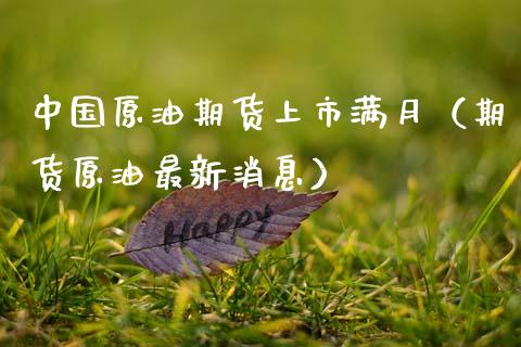 中国原油期货上市满月（期货原油最新消息）_https://www.ltsssb.com_期货密码_第1张