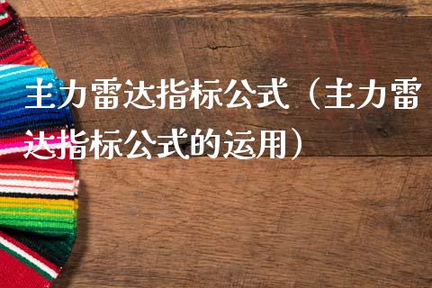 主力雷达指标公式（主力雷达指标公式的运用）_https://www.ltsssb.com_期货密码_第1张