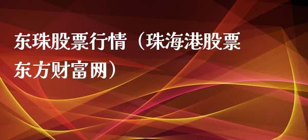 东珠股票行情（珠海港股票东方财富网）_https://www.ltsssb.com_股市分析_第1张