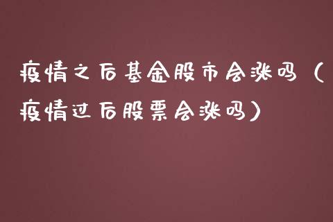 疫情之后基金股市会涨吗（疫情过后股票会涨吗）_https://www.ltsssb.com_基金频道_第1张