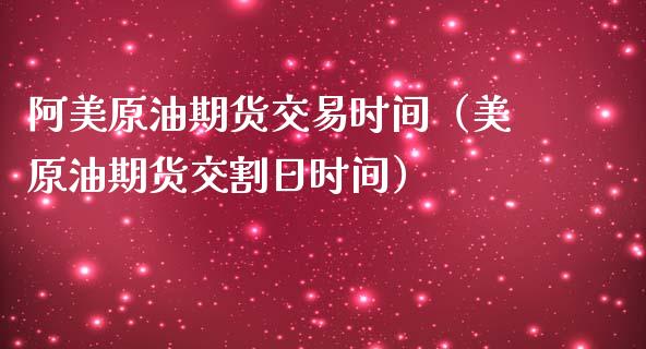 阿美原油期货交易时间（美原油期货交割日时间）_https://www.ltsssb.com_期货密码_第1张