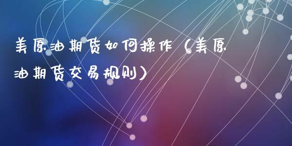 美原油期货如何操作（美原油期货交易规则）_https://www.ltsssb.com_期货密码_第1张