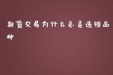 期货交易为什么总是选错品种_https://www.ltsssb.com_新股数据_第1张