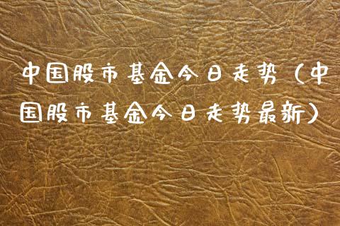 中国股市基金今日走势（中国股市基金今日走势最新）_https://www.ltsssb.com_国际财经_第1张