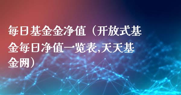 每日基金金净值（开放式基金每日净值一览表,天天基金网）_https://www.ltsssb.com_国际财经_第1张
