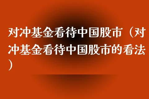 对冲基金看待中国股市（对冲基金看待中国股市的看法）_https://www.ltsssb.com_基金频道_第1张