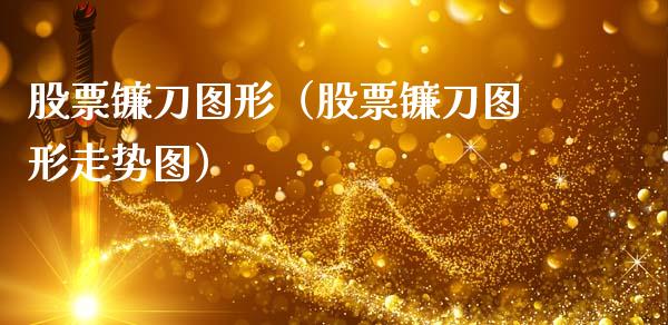 股票镰刀图形（股票镰刀图形走势图）_https://www.ltsssb.com_股市分析_第1张