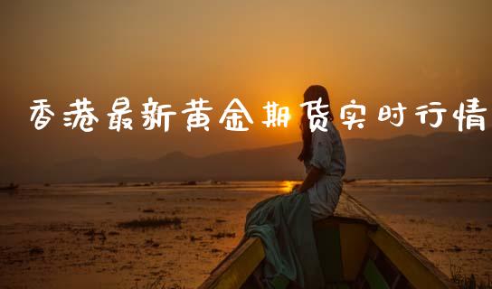 香港最新黄金期货实时行情_https://www.ltsssb.com_期货密码_第1张