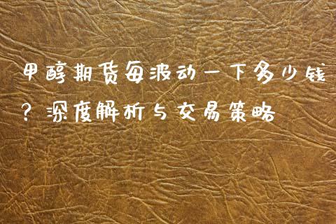 甲醇期货每波动一下多少钱？深度解析与交易策略_https://www.ltsssb.com_期货行情_第1张