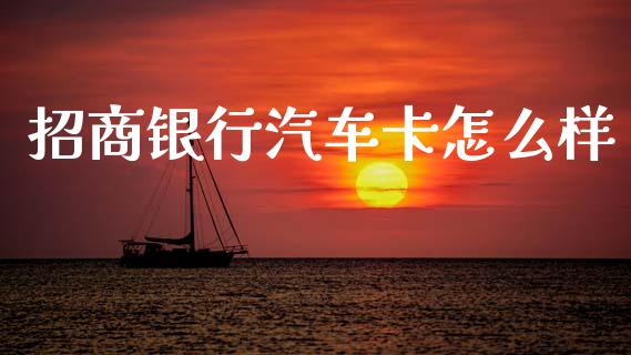 招商银行汽车卡怎么样_https://www.ltsssb.com_期货密码_第1张