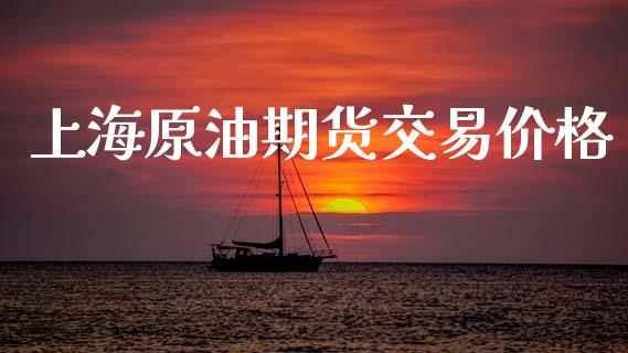 上海原油期货交易价格_https://www.ltsssb.com_期货在线_第1张