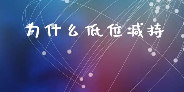 为什么低位减持_https://www.ltsssb.com_股票理论_第1张