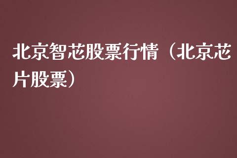 北京智芯股票行情（北京芯片股票）_https://www.ltsssb.com_股市分析_第1张