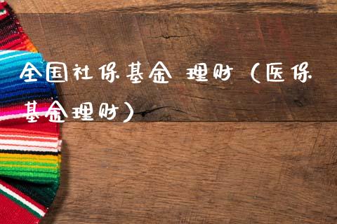 全国社保基金 理财（医保基金理财）_https://www.ltsssb.com_基金频道_第1张