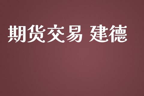 期货交易 建德_https://www.ltsssb.com_期货在线_第1张