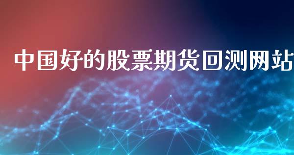 中国好的股票期货回测网站_https://www.ltsssb.com_期货在线_第1张