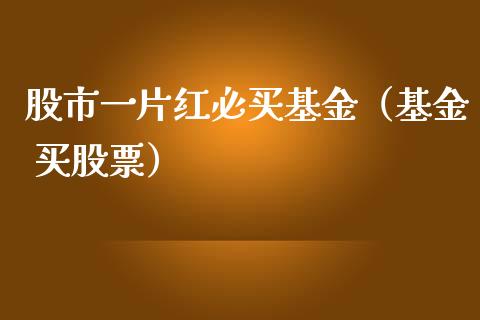 股市一片红必买基金（基金 买股票）_https://www.ltsssb.com_基金频道_第1张