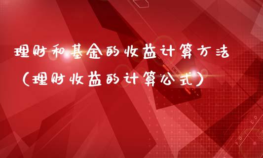 理财和基金的收益计算方法（理财收益的计算公式）_https://www.ltsssb.com_基金频道_第1张