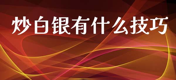 炒白银有什么技巧_https://www.ltsssb.com_期货密码_第1张