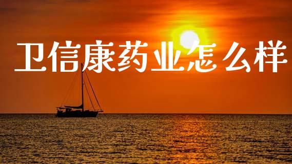 卫信康药业怎么样_https://www.ltsssb.com_期货密码_第1张