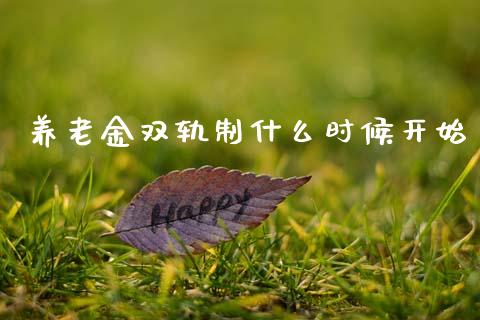 养老金双轨制什么时候开始_https://www.ltsssb.com_期货密码_第1张