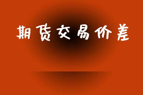 期货交易价差_https://www.ltsssb.com_期货在线_第1张