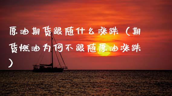 原油期货跟随什么涨跌（期货燃油为何不跟随原油涨跌）_https://www.ltsssb.com_期货密码_第1张