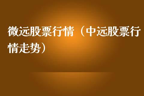 微远股票行情（中远股票行情走势）_https://www.ltsssb.com_股市分析_第1张