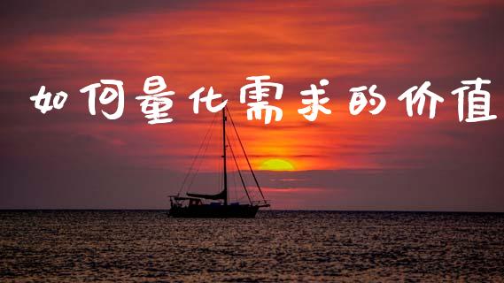 如何量化需求的价值_https://www.ltsssb.com_国际财经_第1张