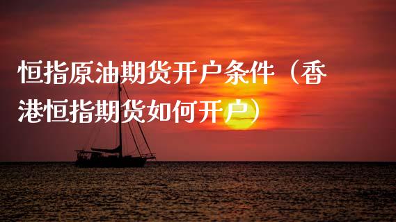恒指原油期货开户条件（香港恒指期货如何开户）_https://www.ltsssb.com_期货密码_第1张