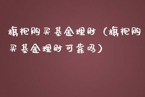 旗袍购买基金理财（旗袍购买基金理财可靠吗）_https://www.ltsssb.com_基金频道_第1张