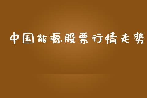 中国能源股票行情走势_https://www.ltsssb.com_股市分析_第1张