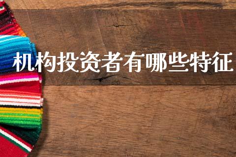 机构投资者有哪些特征_https://www.ltsssb.com_新股数据_第1张