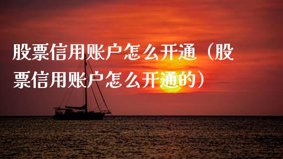 股票信用账户怎么开通（股票信用账户怎么开通的）_https://www.ltsssb.com_新股数据_第1张