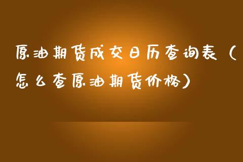 原油期货成交日历查询表（怎么查原油期货价格）_https://www.ltsssb.com_期货密码_第1张