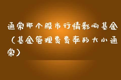 通常那个股市行情影响基金（基金管理费费率的大小通常）_https://www.ltsssb.com_基金频道_第1张