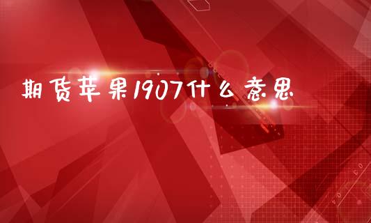 期货苹果1907什么意思_https://www.ltsssb.com_股票理论_第1张