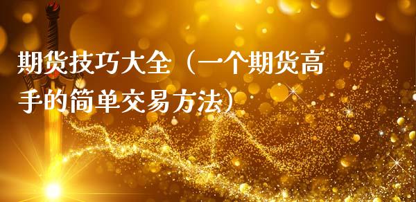 期货技巧大全（一个期货高手的简单交易方法）_https://www.ltsssb.com_期货密码_第1张