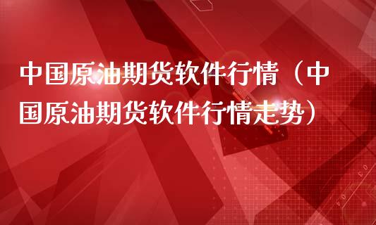 中国原油期货软件行情（中国原油期货软件行情走势）_https://www.ltsssb.com_期货密码_第1张