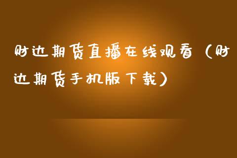 财达期货直播在线观看（财达期货手机版下载）_https://www.ltsssb.com_期货在线_第1张